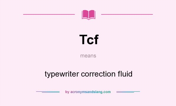 What does Tcf mean? It stands for typewriter correction fluid
