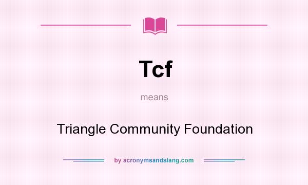 What does Tcf mean? It stands for Triangle Community Foundation