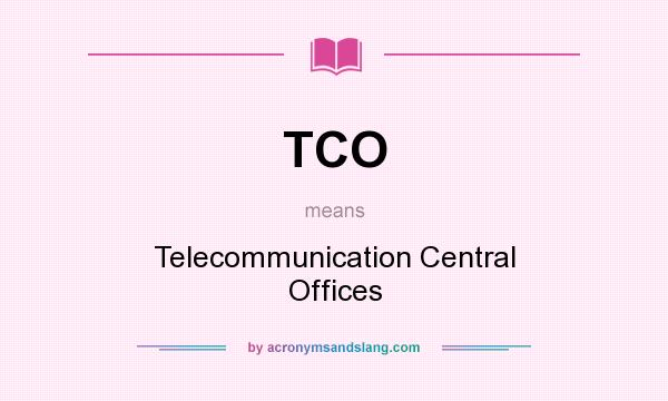 What does TCO mean? It stands for Telecommunication Central Offices