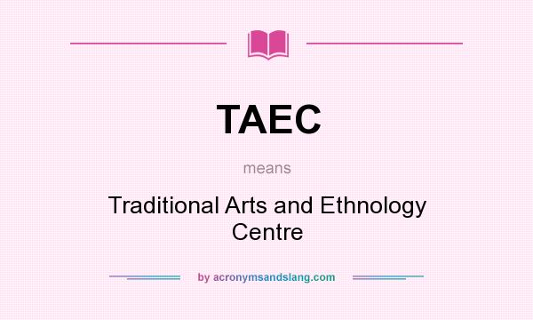 What does TAEC mean? It stands for Traditional Arts and Ethnology Centre