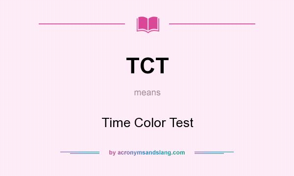What does TCT mean? It stands for Time Color Test