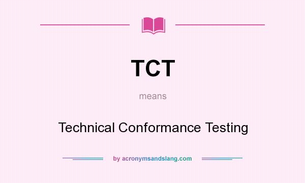 What does TCT mean? It stands for Technical Conformance Testing