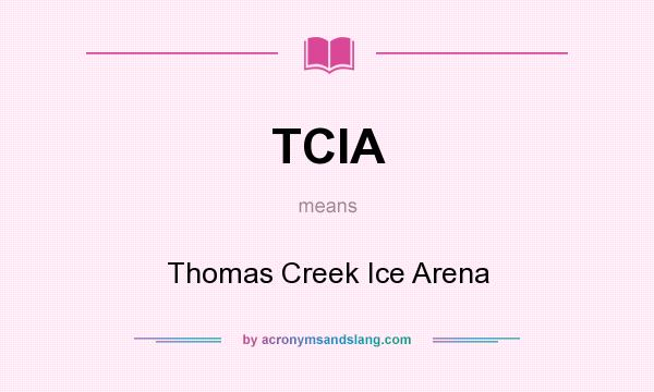 What does TCIA mean? It stands for Thomas Creek Ice Arena