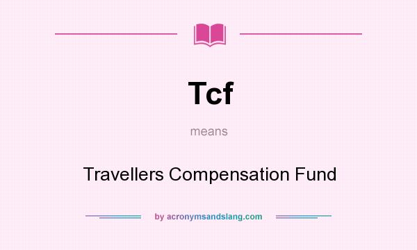 What does Tcf mean? It stands for Travellers Compensation Fund