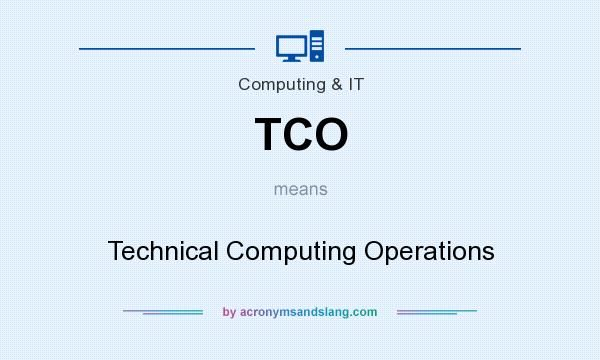 What does TCO mean? It stands for Technical Computing Operations