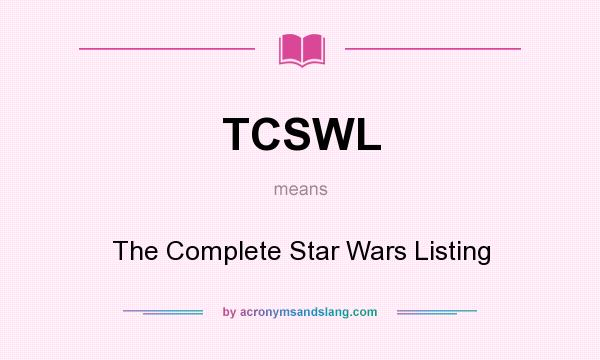 What does TCSWL mean? It stands for The Complete Star Wars Listing