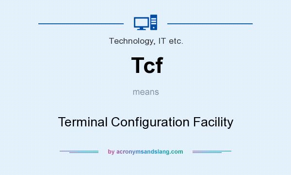 What does Tcf mean? It stands for Terminal Configuration Facility