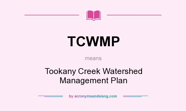 What does TCWMP mean? It stands for Tookany Creek Watershed Management Plan