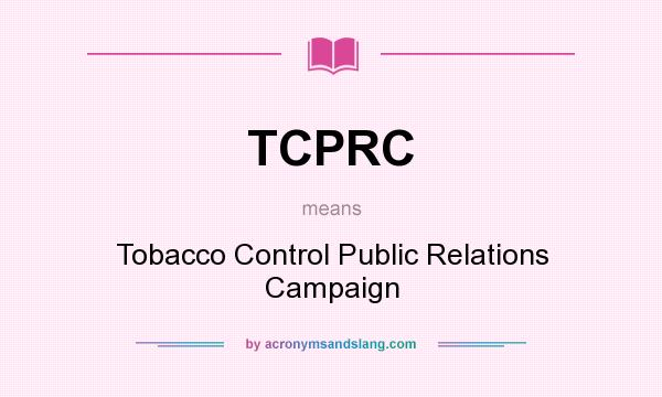 What does TCPRC mean? It stands for Tobacco Control Public Relations Campaign