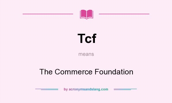 What does Tcf mean? It stands for The Commerce Foundation