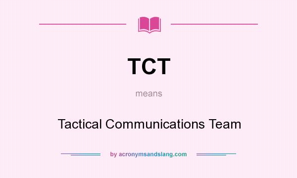 What does TCT mean? It stands for Tactical Communications Team