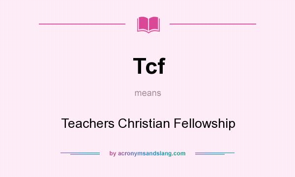 What does Tcf mean? It stands for Teachers Christian Fellowship