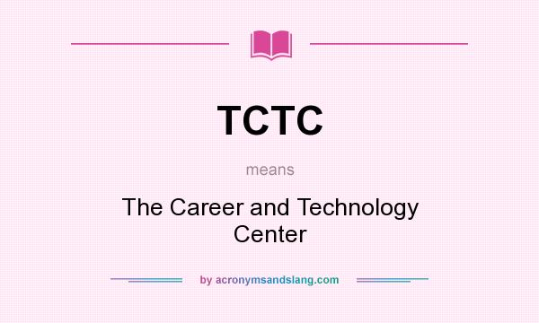 What does TCTC mean? It stands for The Career and Technology Center