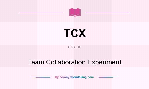 What does TCX mean? It stands for Team Collaboration Experiment