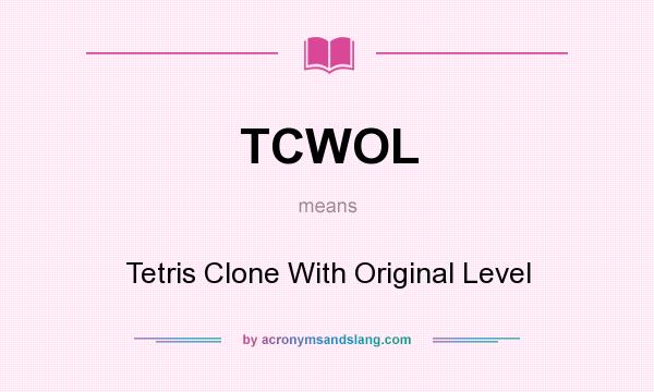 What does TCWOL mean? It stands for Tetris Clone With Original Level
