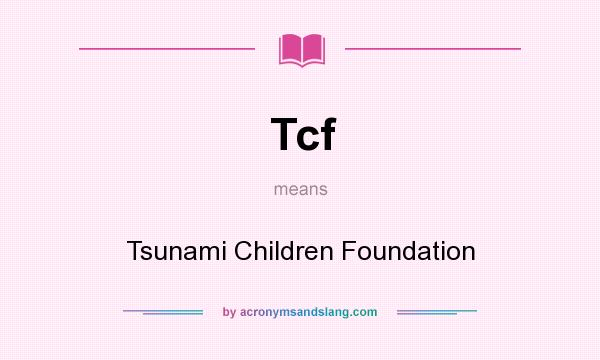 What does Tcf mean? It stands for Tsunami Children Foundation
