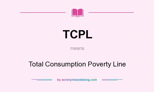 What does TCPL mean? It stands for Total Consumption Poverty Line