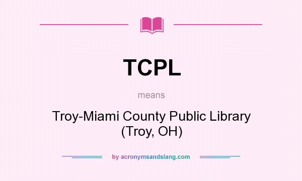 What does TCPL mean? It stands for Troy-Miami County Public Library (Troy, OH)