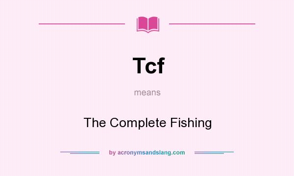 What does Tcf mean? It stands for The Complete Fishing