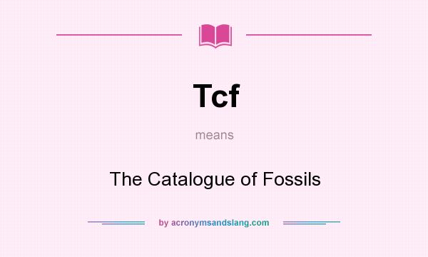 What does Tcf mean? It stands for The Catalogue of Fossils