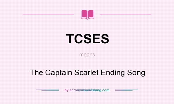 What does TCSES mean? It stands for The Captain Scarlet Ending Song