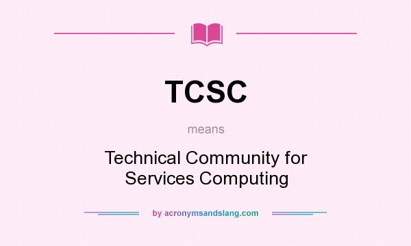 What does TCSC mean? It stands for Technical Community for Services Computing