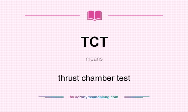 What does TCT mean? It stands for thrust chamber test