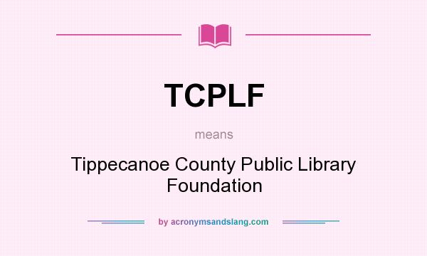 What does TCPLF mean? It stands for Tippecanoe County Public Library Foundation