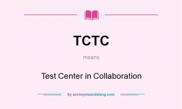 What does TCTC mean? It stands for Test Center in Collaboration