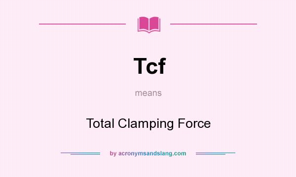 What does Tcf mean? It stands for Total Clamping Force