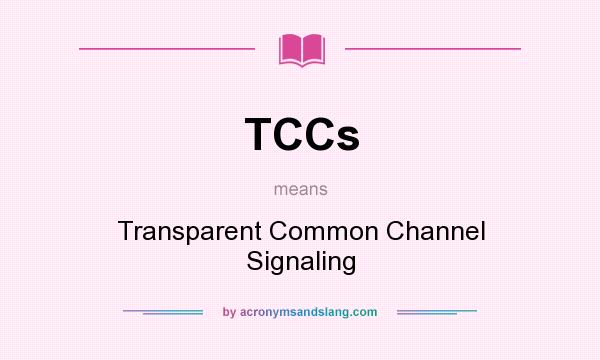 What does TCCs mean? It stands for Transparent Common Channel Signaling