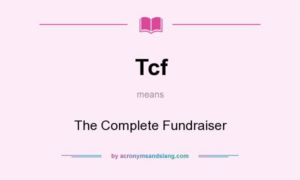 What does Tcf mean? It stands for The Complete Fundraiser