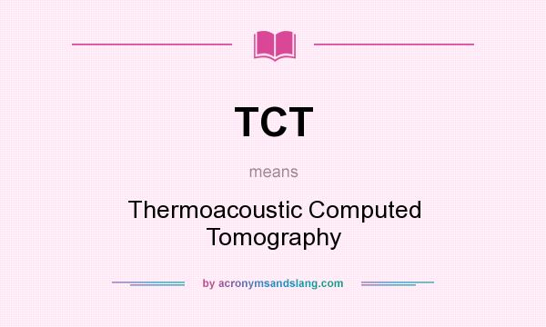 What does TCT mean? It stands for Thermoacoustic Computed Tomography