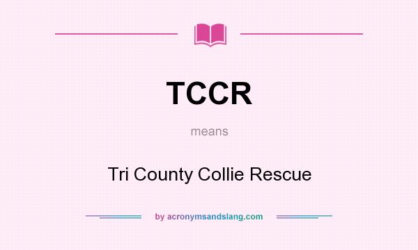 What does TCCR mean? It stands for Tri County Collie Rescue