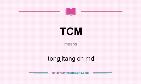 What does TCM mean? It stands for tongjitang ch md