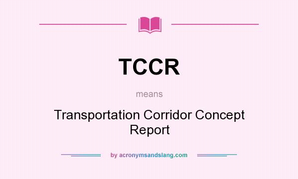 What does TCCR mean? It stands for Transportation Corridor Concept Report