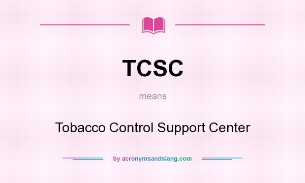 What does TCSC mean? It stands for Tobacco Control Support Center