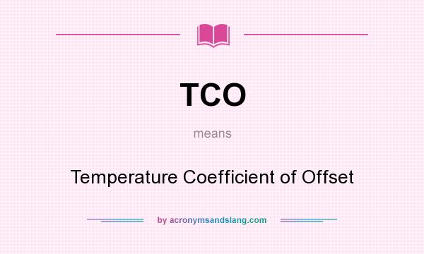 What does TCO mean? It stands for Temperature Coefficient of Offset