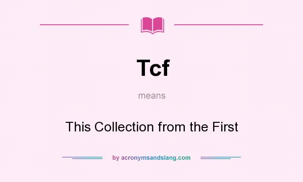 What does Tcf mean? It stands for This Collection from the First