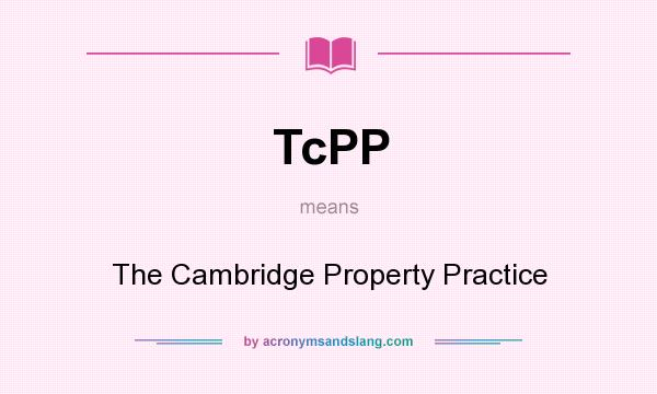 What does TcPP mean? It stands for The Cambridge Property Practice