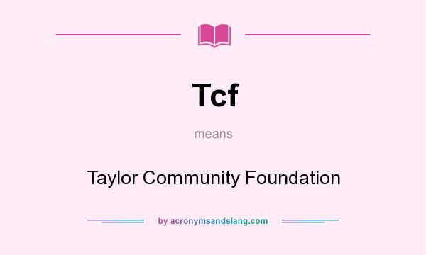 What does Tcf mean? It stands for Taylor Community Foundation