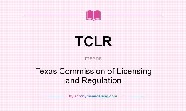 What does TCLR mean? It stands for Texas Commission of Licensing and Regulation