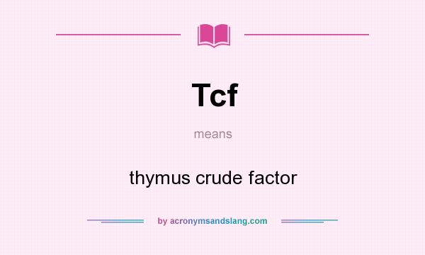 What does Tcf mean? It stands for thymus crude factor