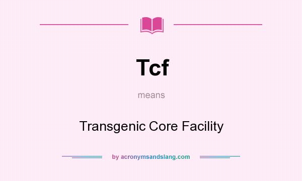 What does Tcf mean? It stands for Transgenic Core Facility