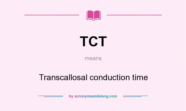 What does TCT mean? It stands for Transcallosal conduction time