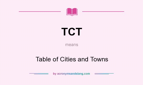 What does TCT mean? It stands for Table of Cities and Towns