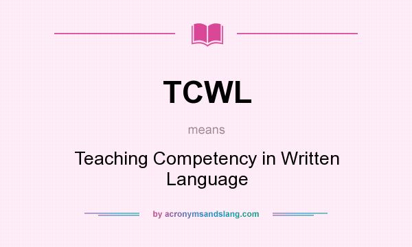 What does TCWL mean? It stands for Teaching Competency in Written Language