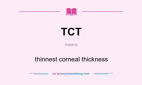 What does TCT mean? It stands for thinnest corneal thickness