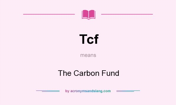 What does Tcf mean? It stands for The Carbon Fund