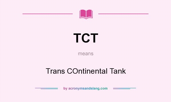 What does TCT mean? It stands for Trans COntinental Tank